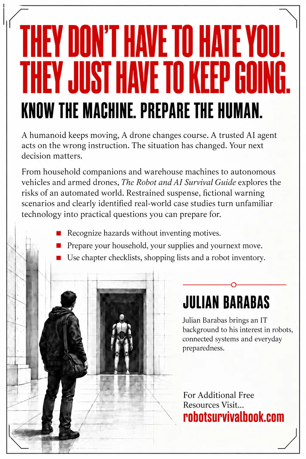 Back cover: They don't have to hate you, they just have to keep going. Know the machine, prepare the human. An illustrated guide covering household companions, warehouse machines, autonomous vehicles and armed drones, with chapter checklists, shopping lists and a robot inventory. Below, a man with a shoulder bag stands in a pale concrete hall facing a humanoid robot waiting in a dark doorway, beside a short author note for Julian Barabas.